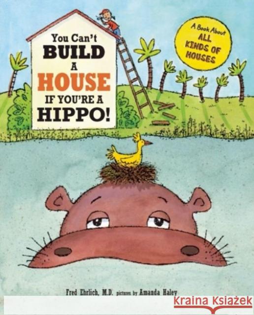 You Can't Build a House If You're a Hippo! Fred Ehrlich, Amanda Haley 9781609054830 Blue Apple Books