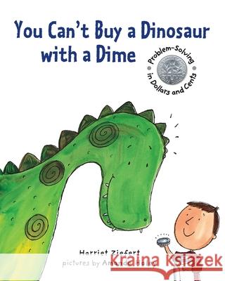 You Can't Buy a Dinosaur with a Dime: Problem-Solving in Dollars and Cents Harriet Ziefert Amanda Haley 9781609057718
