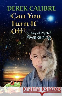 CAN YOU TURN IT OFF? A Diary of Psychic Awakening Derek Calibre 9781609101671 Booklocker.com