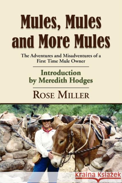 Mules, Mules and More Mules: The Adventures and Misadventures of a First Time Mule Owner Miller, Rose 9781609104931