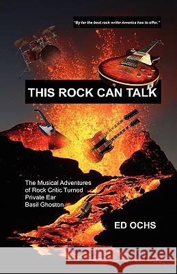 This Rock Can Talk: The Musical Adventures of Rock Critic Turned Private Ear Basil Ghoston Ochs, Ed 9781609105761