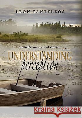 Understanding Perception: Identify, Understand, Choose Panteleos, Leon 9781609106348 Booklocker.com