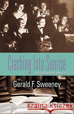 Crashing Into Sunrise: The Columbiad - Book 3 Sweeney, Gerald F. 9781609109189 Booklocker.com