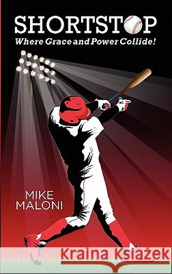 Shortstop: Where Grace and Power Collide! Mike Maloni 9781609110260 Strategic Book Publishing