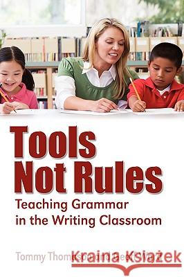Tools, Not Rules: Teaching Grammar in the Writing Classroom Thomason, Tommy 9781609110956 Eloquent Books