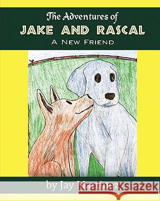 The Adventures of Jake & Rascal: A New Friend Jay Martinez 9781609112318 Eloquent Books