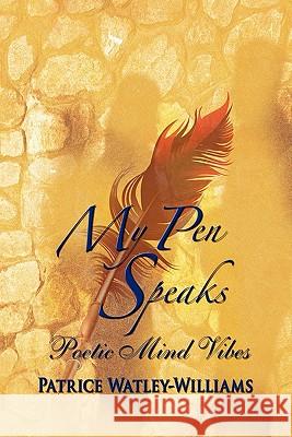 My Pen Speaks: Poetic Mind Vibes Watley-Williams, Patrice 9781609113254 Eloquent Books