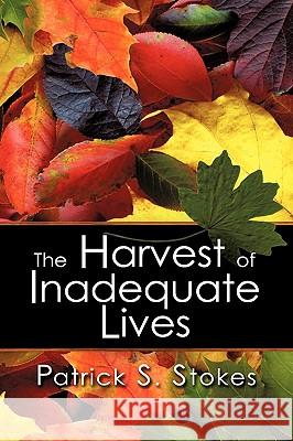 The Harvest of Inadequate Lives Patrick S. Stokes 9781609113339