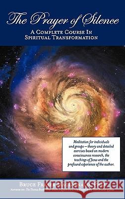 The Prayer of Silence: A Complete Course in Spiritual Transformation MacDonald, Bruce Fraser 9781609115746 Eloquent Books