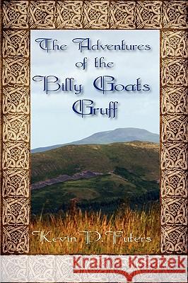 The Adventures of the Billy Goats Gruff Kevin P. Futers 9781609117917 Eloquent Books