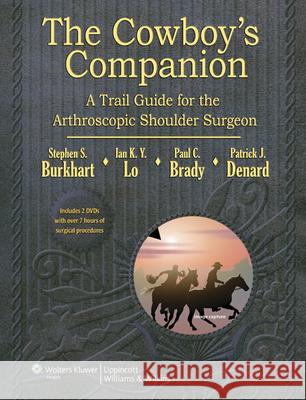 The Cowboy's Companion: A Trail Guide for the Arthroscopic Shoulder Surgeon [With 2 DVDs] Burkhart, Steven 9781609137977 LIPPINCOTT WILLIAMS & WILKINS