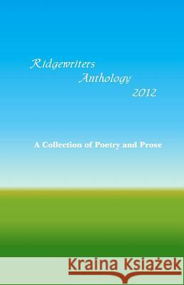 Ridgewriters Anthology 2012: A Collection of Poetry and Prose Jeffrey Caminsky Kimberlee Bohley Katharine Fruechtenicht 9781609150136 New Alexandria Press