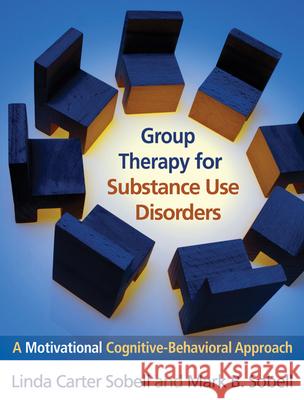 Group Therapy for Substance Use Disorders: A Motivational Cognitive-Behavioral Approach Sobell, Linda Carter 9781609180515