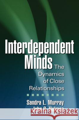 Interdependent Minds: The Dynamics of Close Relationships Murray, Sandra L. 9781609180768 Guilford Publications