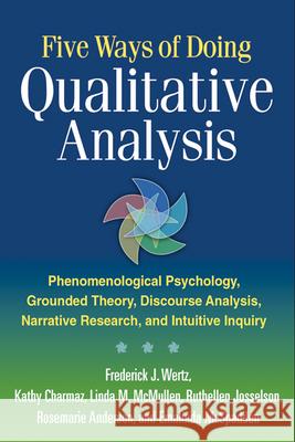 Five Ways of Doing Qualitative Analysis: Phenomenological Psychology, Grounded Theory, Discourse Analysis, Narrative Research, and Intuitive Inquiry Wertz, Frederick J. 9781609181437 Guilford Publications