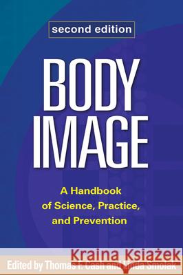 Body Image: A Handbook of Science, Practice, and Prevention Cash, Thomas F. 9781609181826