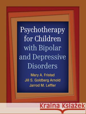 Psychotherapy for Children with Bipolar and Depressive Disorders Mary A Fristad 9781609182014