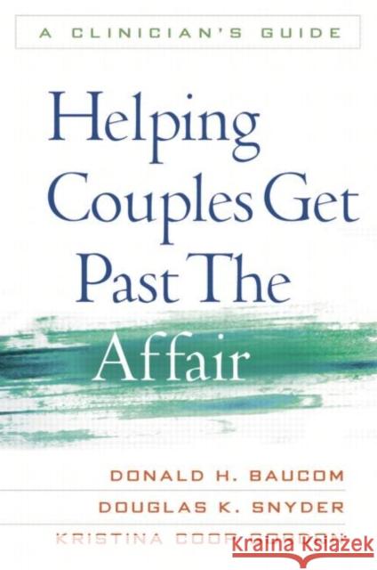 Helping Couples Get Past the Affair: A Clinician's Guide Baucom, Donald H. 9781609182397