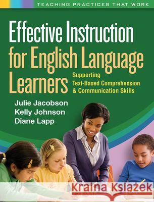 Effective Instruction for English Language Learners: Supporting Text-Based Comprehension and Communication Skills Jacobson, Julie 9781609182526 Guilford Publications