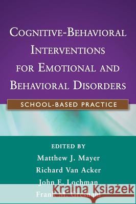 Cognitive-Behavioral Interventions for Emotional and Behavioral Disorders: School-Based Practice Mayer, Matthew J. 9781609184810 0
