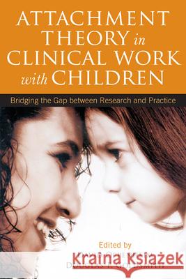 Attachment Theory in Clinical Work with Children: Bridging the Gap Between Research and Practice Oppenheim, David 9781609184827