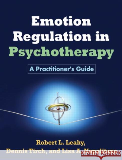 Emotion Regulation in Psychotherapy: A Practitioner's Guide Leahy, Robert L. 9781609184834 0