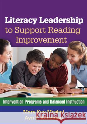 Literacy Leadership to Support Reading Improvement: Intervention Programs and Balanced Instruction Moskal, Mary Kay 9781609184872 Guilford Publications
