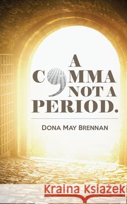 A Comma Not A Period Dona May Brennan 9781609201418 Ajoyin Publishing