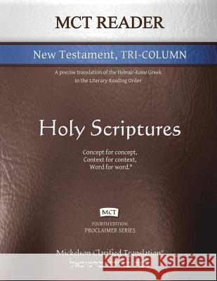 MCT Reader New Testament Tri-Column, Mickelson Clarified: A Precise Translation of the Hebraic-Koine Greek in the Literary Reading Order Jonathan K. Mickelson Jonathan K. Mickelson 9781609220266 Livingson Press
