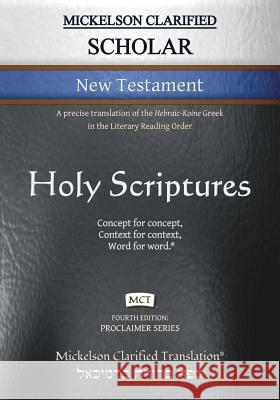 Mickelson Clarified Scholar New Testament, MCT: A precise translation of the Hebraic-Koine Greek in the Literary Reading Order Jonathan K. Mickelson Jonathan K. Mickelson 9781609220273 Livingson Press