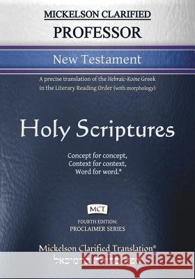 Mickelson Clarified Professor New Testament, MCT: A precise translation of the Hebraic-Koine Greek in the Literary Reading Order (with morphology) Mickelson, Jonathan K. 9781609220297 Livingson Press
