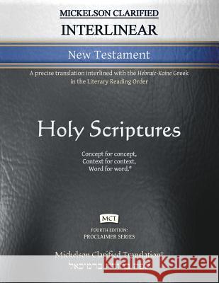 Mickelson Clarified Interlinear New Testament, MCT: A precise translation interlined with the Hebraic-Koine Greek in the Literary Reading Order Jonathan K. Mickelson Jonathan K. Mickelson 9781609220303 Livingson Press