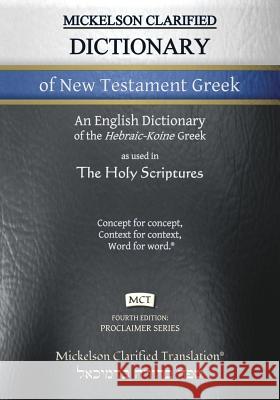 Mickelson Clarified Dictionary of New Testament Greek, MCT: A Hebraic-Koine Greek to English Dictionary of the Clarified Textus Receptus Jonathan K. Mickelson Jonathan K. Mickelson 9781609220310 Livingson Press