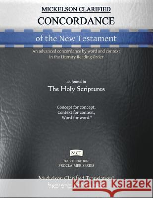 Mickelson Clarified Concordance of the New Testament, MCT: An advanced concordance by word and context in the Literary Reading Order Jonathan Mickelson Jonathan Mickelson 9781609220334 Livingson Press