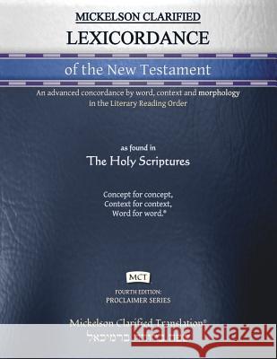 Mickelson Clarified Lexicordance of the New Testament, MCT: An advanced concordance by word, context and morphology in the Literary Reading Order Jonathan Mickelson Jonathan Mickelson 9781609220341 Livingson Press