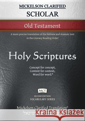 Mickelson Clarified Scholar Old Testament, MCT: A more precise translation of the Hebrew and Aramaic text in the Literary Reading Order Jonathan K. Mickelson Jonathan K. Mickelson 9781609220396 Livingson Press