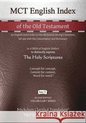 MCT English Index of the Old Testament, Mickelson Clarified: An English word index to the Mickelson-Strong's Numbers, for use with the Concordance and Jonathan K. Mickelson Jonathan K. Mickelson 9781609220464 Livingson Press