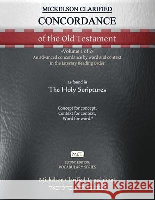 Mickelson Clarified Concordance of the Old Testament, MCT: -Volume 1 of 2- An advanced concordance by word and context in the Literary Reading Order Jonathan K. Mickelson Jonathan K. Mickelson 9781609220471 Livingson Press