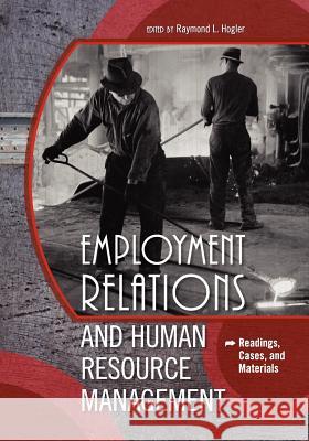 Employment Relations and Human Resource Management: Readings, Cases, and Materials Raymond L. Hogler 9781609270063