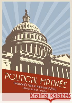 Political Matinée: Hollywood's Take on American Politics Herrera, Richard 9781609270094