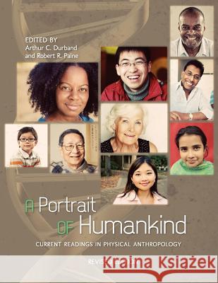 A Portrait of Humankind: Current Readings in Physical Anthropology (Revised Edition) Arthur Charles Durband Robert Rolfe Paine 9781609270223 Cognella Academic Publishing