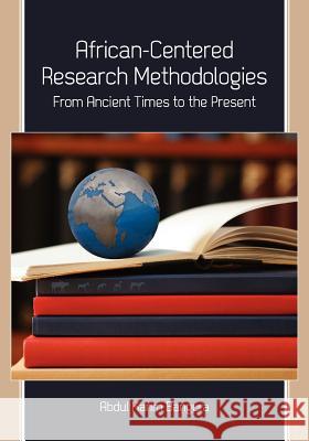 African-Centered Research Methodologies: From Ancient Times to the Present Abdul Karim Bangura 9781609270865