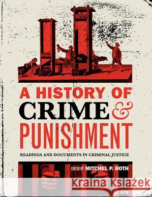 A History of Crime and Punishment: Readings and Documents in Criminal Justice Mitchel P. Roth 9781609273071