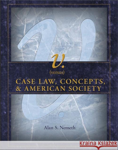 V. (Versus): Case Law, Concepts, & American Society Alan S. Nemeth 9781609276850 Cognella Academic Publishing