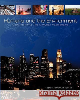 Humans and the Environment: Understanding This Complex Relationship Adrian James Tan 9781609278106 Cognella