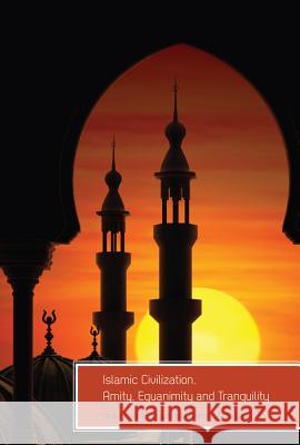 Islamic Civilization, Amity, Equanimity and Tranquility Abdul Karim Bangura Alanoud Al-Nouh 9781609278595 University Readers