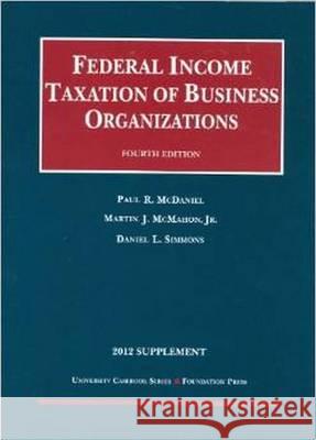Federal Income Taxation of Business Organizations, 2012 Supplement Paul R. McDaniel Jr. McMahon Daniel L. Simmons 9781609302061