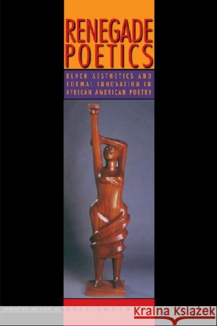 Renegade Poetics: Black Aesthetics and Formal Innovation in African American Poetry Shockley, Evie 9781609380588 University of Iowa Press