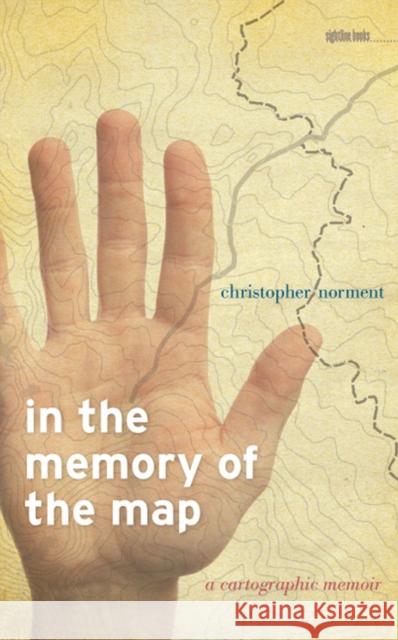 In the Memory of the Map: A Cartographic Memoir Norment, Christopher 9781609380779 University of Iowa Press