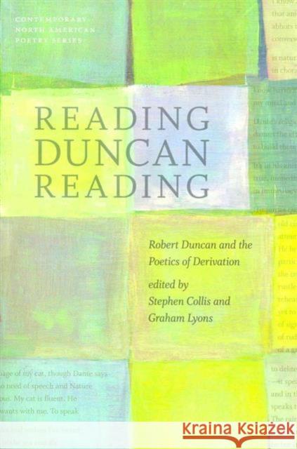 Reading Duncan Reading: Robert Duncan and the Poetics of Derivation Collis, Stephen 9781609381165 University of Iowa Press